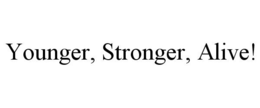 YOUNGER, STRONGER, ALIVE! trademark