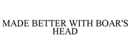MADE BETTER WITH BOAR'S HEAD trademark