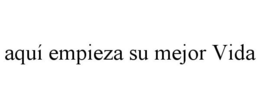 AQUÍ EMPIEZA SU MEJOR VIDA trademark