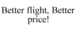 BETTER FLIGHT, BETTER PRICE! trademark