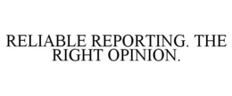 RELIABLE REPORTING. THE RIGHT OPINION. trademark