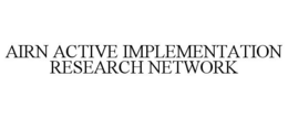 AIRN ACTIVE IMPLEMENTATION RESEARCH NETWORK trademark
