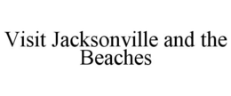 VISIT JACKSONVILLE AND THE BEACHES trademark