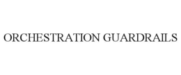 ORCHESTRATION GUARDRAILS trademark
