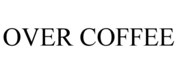 OVER COFFEE trademark