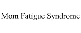 MOM FATIGUE SYNDROME trademark