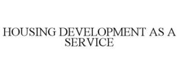 HOUSING DEVELOPMENT AS A SERVICE trademark