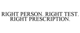 RIGHT PERSON. RIGHT TEST. RIGHT PRESCRIPTION. trademark