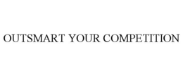 OUTSMART YOUR COMPETITION trademark