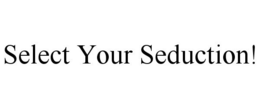 SELECT YOUR SEDUCTION! trademark