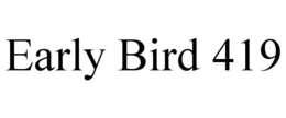 EARLY BIRD 419 trademark