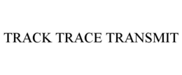 TRACK TRACE TRANSMIT trademark