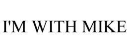 I'M WITH MIKE trademark