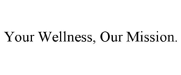 YOUR WELLNESS, OUR MISSION. trademark