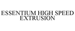 ESSENTIUM HIGH SPEED EXTRUSION trademark