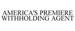 AMERICA'S PREMIERE WITHHOLDING AGENT trademark