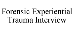 FORENSIC EXPERIENTIAL TRAUMA INTERVIEW trademark