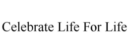 CELEBRATE LIFE FOR LIFE trademark