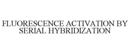 FLUORESCENCE ACTIVATION BY SERIAL HYBRIDIZATION trademark
