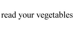 READ YOUR VEGETABLES trademark