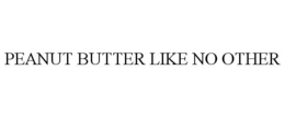 PEANUT BUTTER LIKE NO OTHER trademark