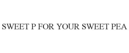 SWEET P FOR YOUR SWEET PEA trademark