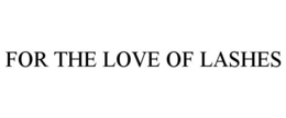 FOR THE LOVE OF LASHES trademark
