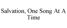 SALVATION, ONE SONG AT A TIME trademark