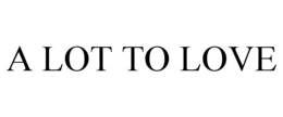 A LOT TO LOVE trademark