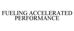 FUELING ACCELERATED PERFORMANCE trademark