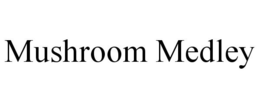 MUSHROOM MEDLEY trademark