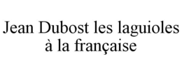 JEAN DUBOST LES LAGUIOLES À LA FRANÇAISE trademark
