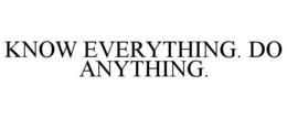 KNOW EVERYTHING. DO ANYTHING. trademark