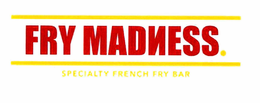 FRY MADNESS SPECIALTY FRENCH FRY BAR trademark