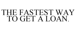 THE FASTEST WAY TO GET A LOAN. trademark