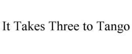 IT TAKES THREE TO TANGO trademark