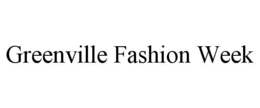GREENVILLE FASHION WEEK trademark