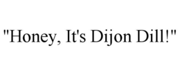 "HONEY, IT'S DIJON DILL!" trademark