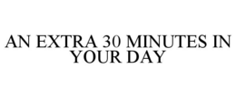 AN EXTRA 30 MINUTES IN YOUR DAY trademark