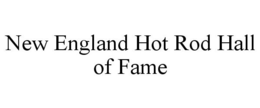 NEW ENGLAND HOT ROD HALL OF FAME trademark