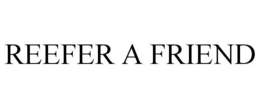 REEFER A FRIEND trademark