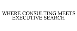 WHERE CONSULTING MEETS EXECUTIVE SEARCH trademark