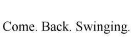 COME. BACK. SWINGING. trademark