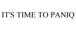 IT'S TIME TO PANIQ trademark