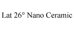LAT 26° NANO CERAMIC trademark