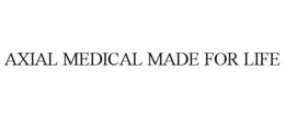 AXIAL MEDICAL MADE FOR LIFE trademark