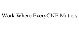 WORK WHERE EVERYONE MATTERS trademark