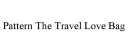 PATTERN THE TRAVEL LOVE BAG trademark