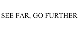SEE FAR, GO FURTHER trademark