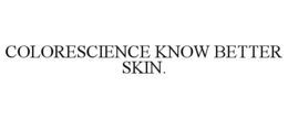 COLORESCIENCE KNOW BETTER SKIN. trademark